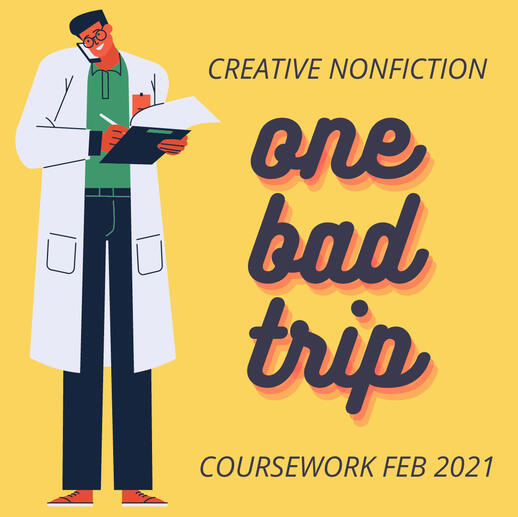 "One Bad Trip" - Creative Nonfiction - Coursework February 2021